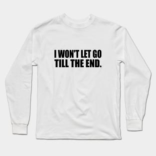 I won't let go till the end Long Sleeve T-Shirt